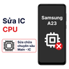 Khắc phục lỗi main - CPU Samsung Galaxy A23 chính hãng