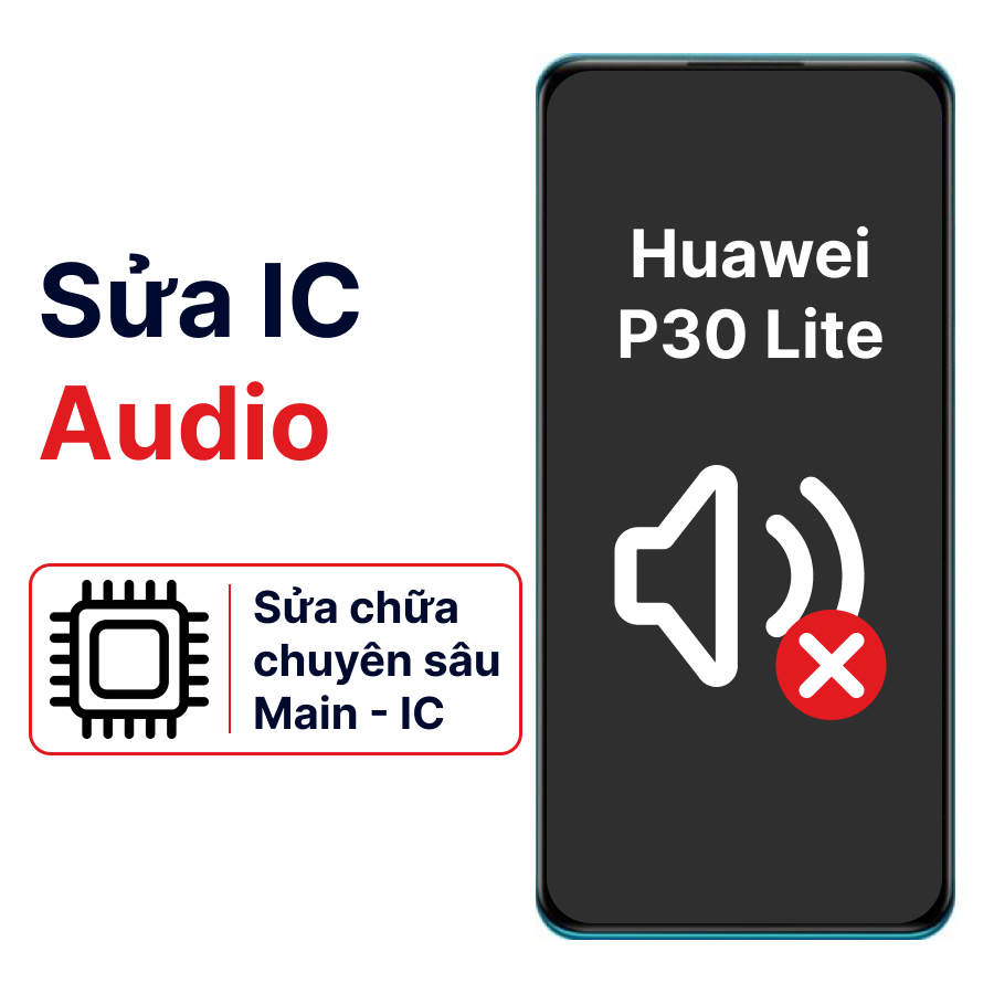 Khắc phục lỗi main - IC Audio Huawei P30 Lite chính hãng