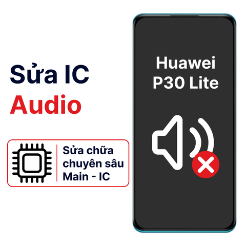 Khắc phục lỗi main - IC Audio Huawei P30 Lite chính hãng