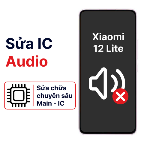 Khắc phục lỗi main - IC Audio Xiaomi 12 Lite chính hãng
