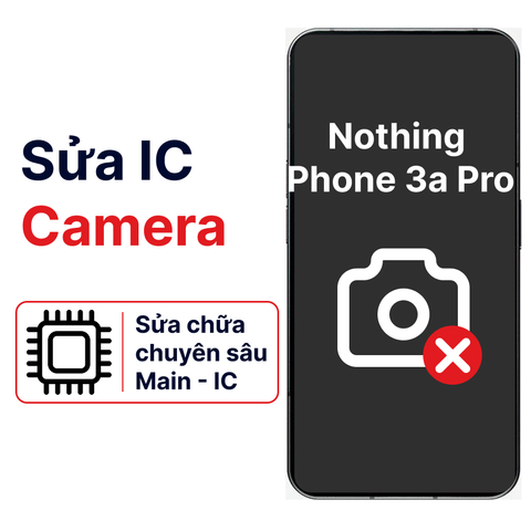 Khắc phục lỗi main - IC Camera Nothing Phone 3a Pro chính hãng
