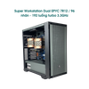 Super Workstation Dual EPYC 7R12 / 96 nhân - 192 luồng turbo 3.3GHz