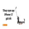 Thay chân sạc iPhone 17