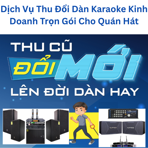 Dịch Vụ Thu Đổi Dàn Karaoke Kinh Doanh Trọn Gói Cho Quán Hát