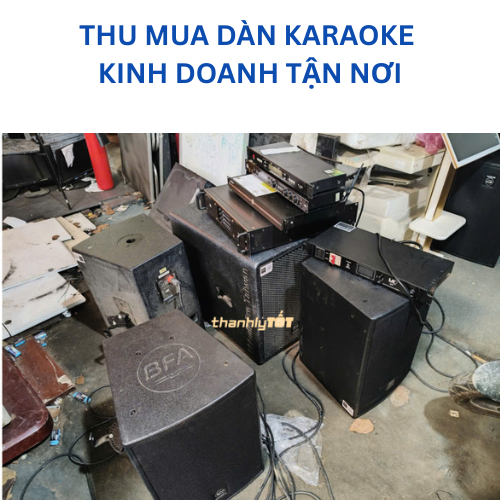 THU MUA DÀN KARAOKE KINH DOANH TẬN NƠI Giải pháp nhanh gọn cho quán karaoke cần thanh lý