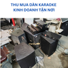 THU MUA DÀN KARAOKE KINH DOANH TẬN NƠI Giải pháp nhanh gọn cho quán karaoke cần thanh lý