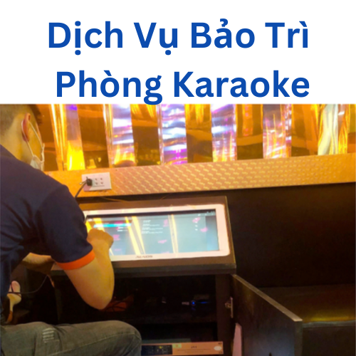 Dịch Vụ Bảo Trì Phòng Karaoke