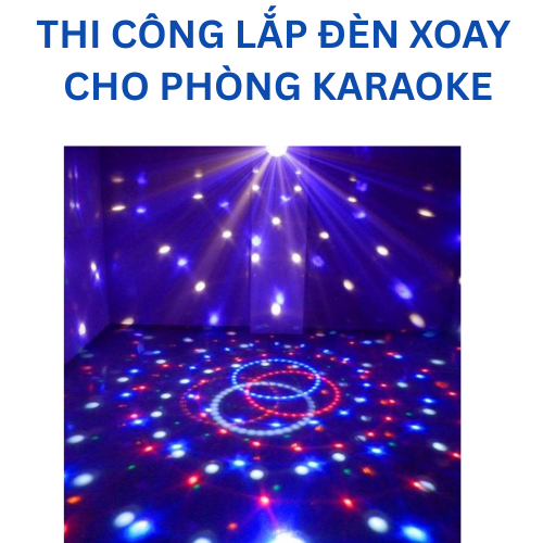 THI CÔNG LẮP ĐÈN XOAY CHO PHÒNG KARAOKE