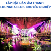LẮP ĐẶT DÀN ÂM THANH  LOUNGE & CLUB  CHUYÊN NGHIỆP