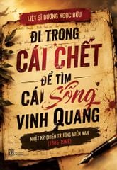 ĐI TRONG CÁI CHẾT ĐỂ TÌM CÁI SỐNG VINH QUANG (NXB LAO ĐỘNG)