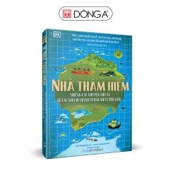 ĐÔNG A - NHÀ THÁM HIỂM: NHỮNG CÂU CHUYỆN THÚ VỊ VỀ CÁC NHÀ DU HÀNH VĨ ĐẠI NHẤT THẾ GIỚI
