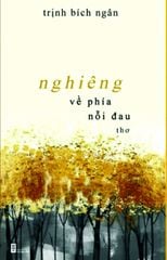 NGHIÊNG VỀ PHÍA NỖI ĐAU (THƠ) - TRỊNH BÍCH NGÂN