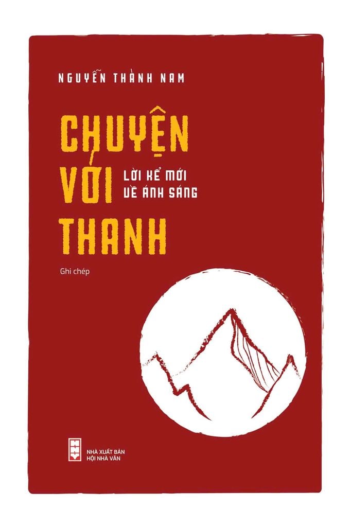 CHUYỆN VỚI THANH - LỜI KỂ MỚI VỀ ÁNH SÁNG (GHI CHÉP) - NGUYỄN THÀNH NAM