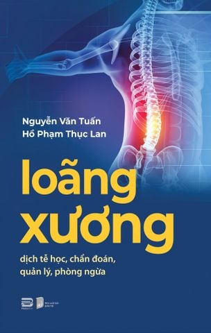 LOÃNG XƯƠNG - DỊCH TỂ HỌC, CHẨN ĐOÁN, QUẢN LÝ, PHÒNG NGỪA - NGUYỄN VĂN TUẤN & HỒ PHẠM THỤC LAN