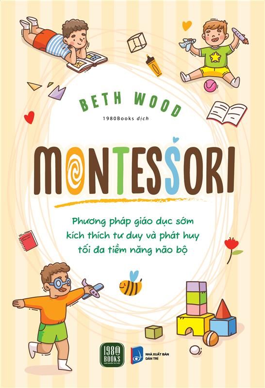  Montessori - Phương Pháp Giáo Dục Sớm Kích Thích Tư Duy Và Phát Huy Tối Đa Tiềm Năng Của Não Bộ 