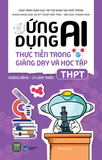 Sách hot - Bộ sách Ứng dụng AI thực tiễn trong giảng dạy và học tập (Tiểu học, THCS, THPT) 