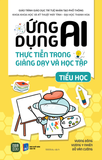  Sách hot - Bộ sách Ứng dụng AI thực tiễn trong giảng dạy và học tập (Tiểu học, THCS, THPT) 