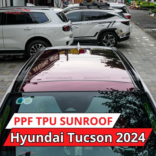 Hyundai Tucson 2024 Dán Phim PPF TPU SUNROOF Cách Nhiệt Cửa Sổ Trời
