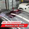 Mazda CX5 2024 Dán Phim PPF TPU SUNROOF Cách Nhiệt Cửa Sổ Trời