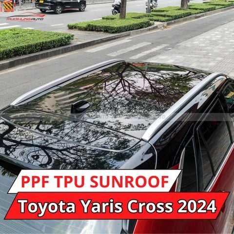 Toyota Yaris Cross 2024 dán phim PPF TPU SUNROOF cách nhiệt cửa sổ trời