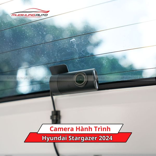 Camera Hành Trình Cho Xe Hyundai Stargazer 2024