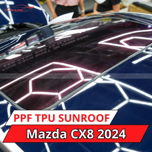 Mazda CX8 2024 Dán Phim PPF TPU SUNROOF Cách Nhiệt Cửa Sổ Trời