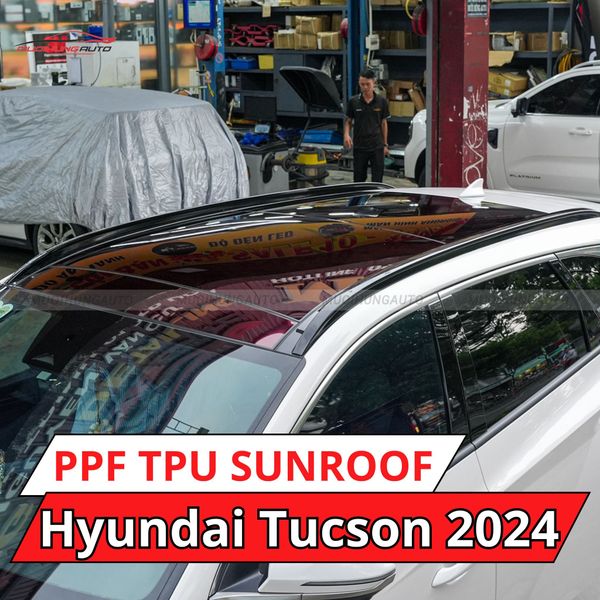 Hyundai Tucson 2024 Dán Phim PPF TPU SUNROOF Cách Nhiệt Cửa Sổ Trời