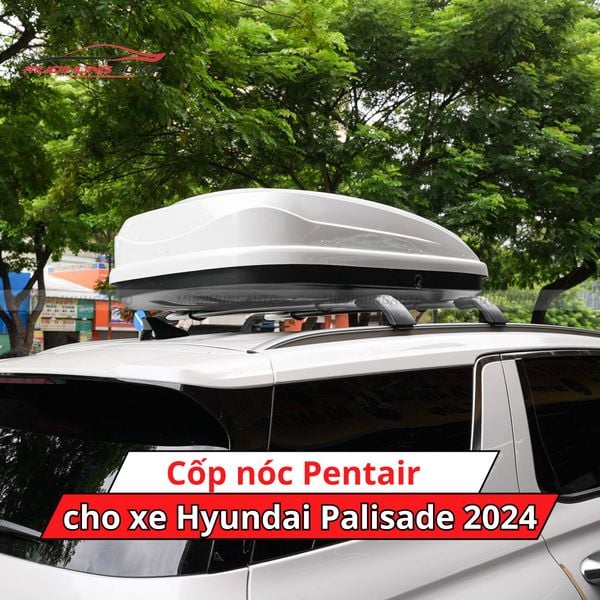Cốp Nóc Pentair Cho Xe Hyundai Palisade 2024