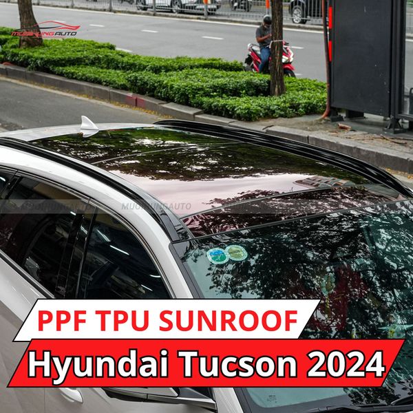 Hyundai Tucson 2024 Dán Phim PPF TPU SUNROOF Cách Nhiệt Cửa Sổ Trời
