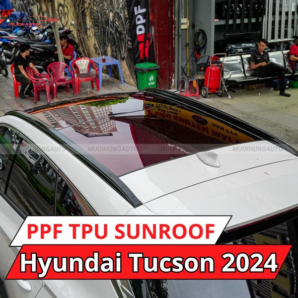 Hyundai Tucson 2024 Dán Phim PPF TPU SUNROOF Cách Nhiệt Cửa Sổ Trời
