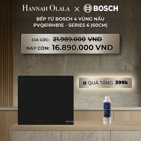  DEAL 11: BẾP TỪ BOSCH 4 VÙNG NẤU PVQ61RHB1E - SERIES 6 (60CM) 