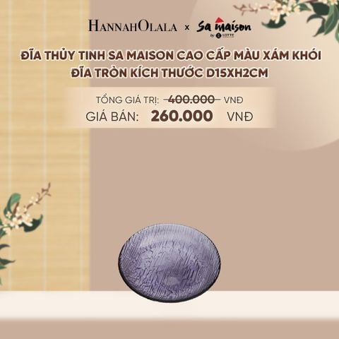  ĐĨA THỦY TINH SA MAISON CAO CẤP MÀU XÁM KHÓI - DEAL 9 - A1827 