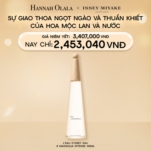  E12_DEAL 26.1: NƯỚC HOA ISSEY MIYAKE L'EAU D'ISSEY EAU & MAGNOLIA INTENSE 100ML 