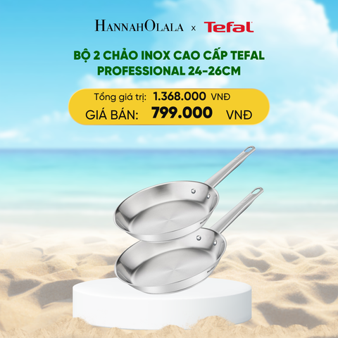  DEAL 20: BỘ 2 CHẢO INOX CAO CẤP TEFAL PROFESSIONAL 24-26CM 