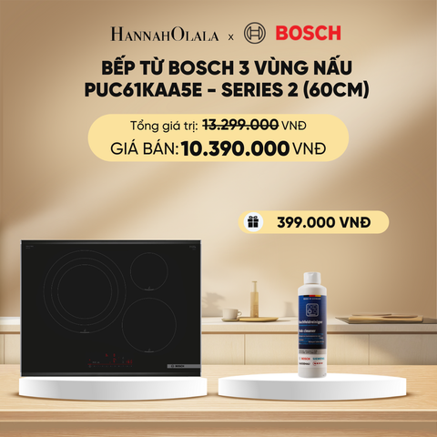  DEAL 20: BẾP TỪ BOSCH 3 VÙNG NẤU PUC61KAA5E - SERIES 2 (60CM) 