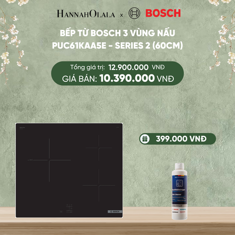  DEAL 20: BẾP TỪ BOSCH 3 VÙNG NẤU PUC61KAA5E - SERIES 2 (60CM) 