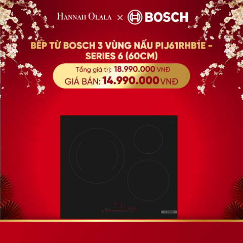  DEAL 21: BẾP TỪ BOSCH 3 VÙNG NẤU PIJ61RHB1E - SERIES 6 (60CM) 