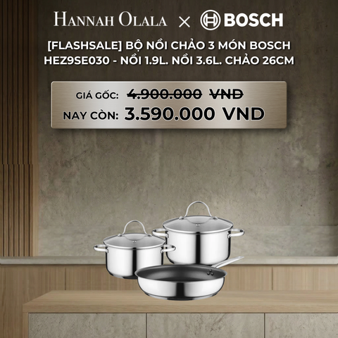 DEAL 23: [FLASHSALE] BỘ NỒI CHẢO 3 MÓN BOSCH HEZ9SE030 - NỒI 1.9L, NỒI 3.6L, CHẢO 26CM 