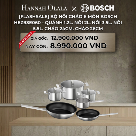  B11_DEAL 24: [FLASHSALE] BỘ NỒI CHẢO 6 MÓN BOSCH HEZ9SE060 - QUÁNH 1.2L, NỒI 2L, NỒI 3.5L, NỒI 5.5L, CHẢO 24CM, CHẢO 26CM 
