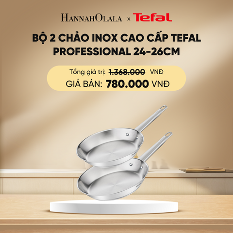  DEAL 15.2: BỘ 2 CHẢO INOX CAO CẤP TEFAL PROFESSIONAL 24-26CM 