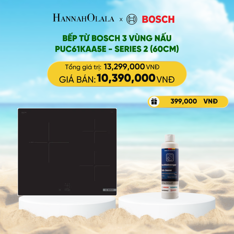 DEAL 16: BẾP TỪ BOSCH 3 VÙNG NẤU PUC61KAA5E - SERIES 2 (60CM) 