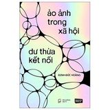 Ảo Ảnh Trong Xã Hội - Dư Thừa Kết Nối