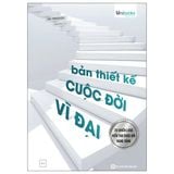 Bản Thiết Kế Cuộc Đời Vĩ Đại - 20 Chiến Lược Kiến Tạo Cuộc Đời Đáng Sống
