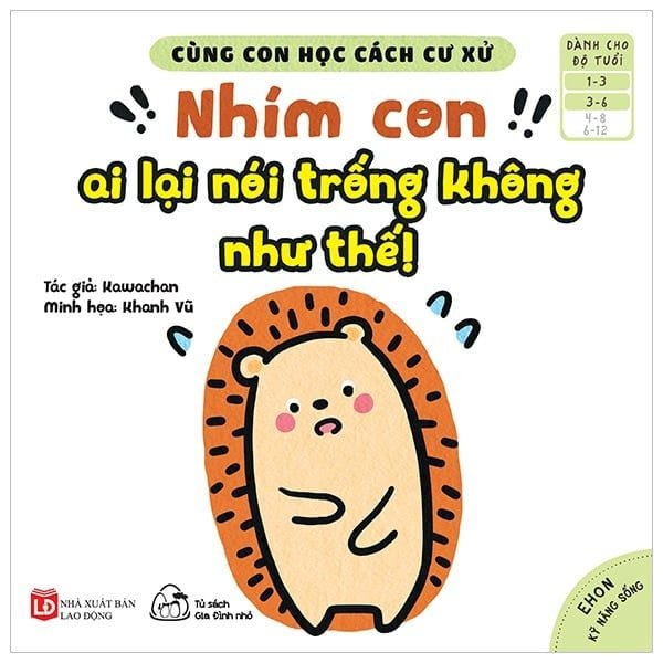 Ehon Kỹ Năng Sống - Cùng Con Học Cách Cư Xử - Nhím Con Ai Lại Nói Trống Không Như Thế! (Từ 1 - 6 Tuổi)