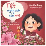 Tết Ngày Xưa Của Mẹ - Gia Đình Mãi Là Nơi, Để Về Khi Con Muốn…