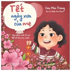 Tết Ngày Xưa Của Mẹ - Gia Đình Mãi Là Nơi, Để Về Khi Con Muốn…