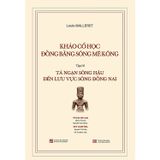 Khảo cổ học Đồng bằng sông Mê Kông: Tập IV - Tả ngạn sông Hậu đến lưu vực sông Đồng Nai