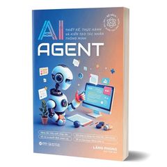 AI Agent - Thiết Kế, Thực Hành Và Kiến Tạo Tác Nhân Thông Minh