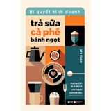 Bí Quyết Kinh Doanh Trà Sữa - Cà Phê - Bánh Ngọt