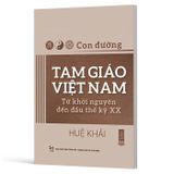Con Đường Tam Giáo Việt Nam - Từ Khởi Nguyên Đến Đầu Thế Kỷ XX